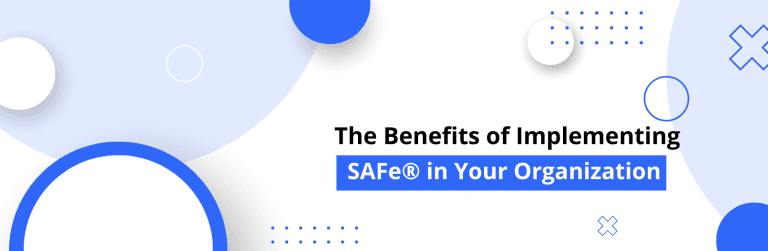 The Benefits of Implementing SAFe®  in Your Organization
