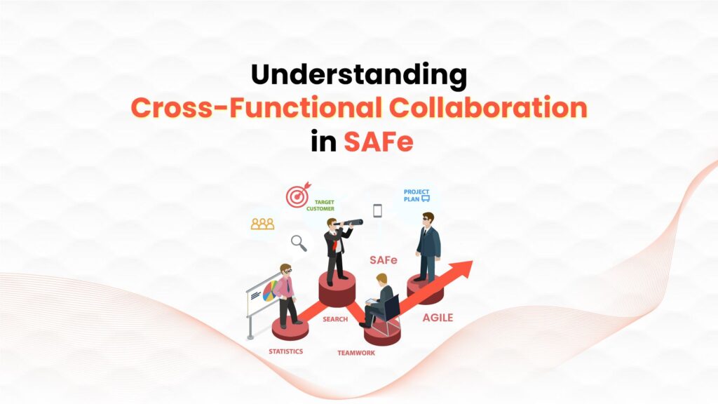 Understanding Cross-Functional Collaboration in SAFe