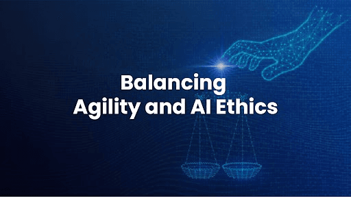 Balancing Agility and AI Ethics: Navigating Innovation with Responsibility