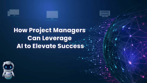 How Project Managers Can Leverage AI to Elevate Success