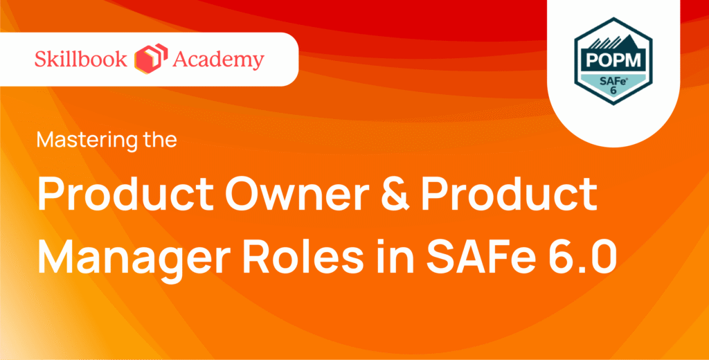 Mastering the Product Owner & Product Manager Roles in SAFe 6.0
