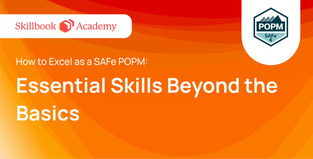 How to Excel as a SAFe POPM: Essential Skills Beyond the Basics