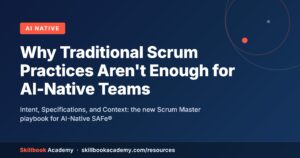 Why Traditional Scrum Practices Aren't Enough for AI-Native Teams